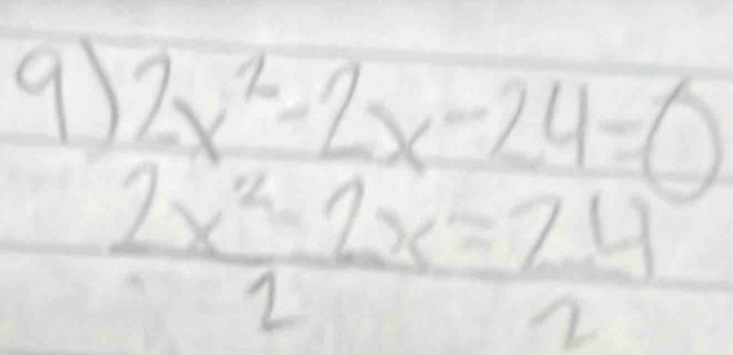 9 beginarrayr 2x^2-2x-24=0 2x^2-2x=24 2endarray