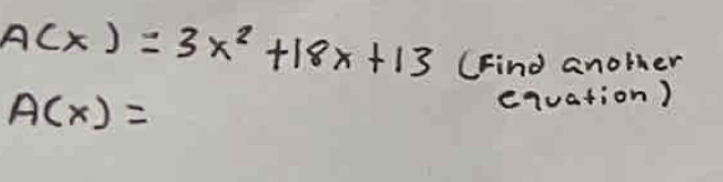 A(x)=3x^2+18x+13 (Find another
A(x)=
equation)