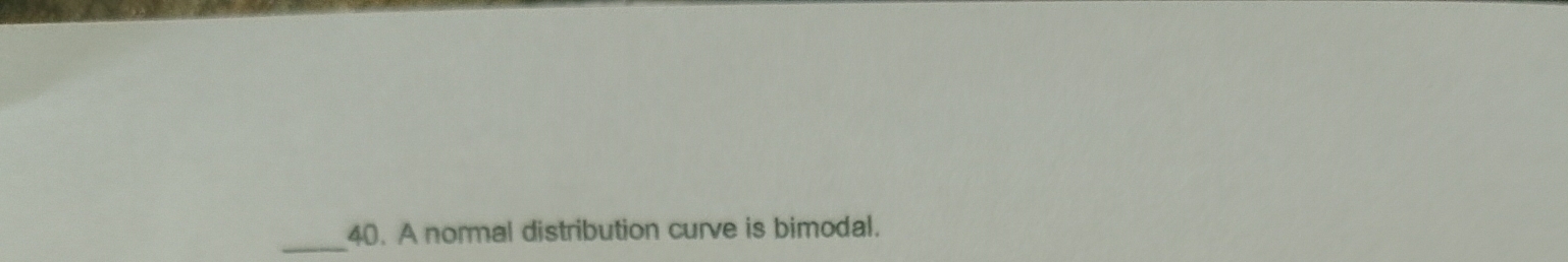 A normal distribution curve is bimodal.