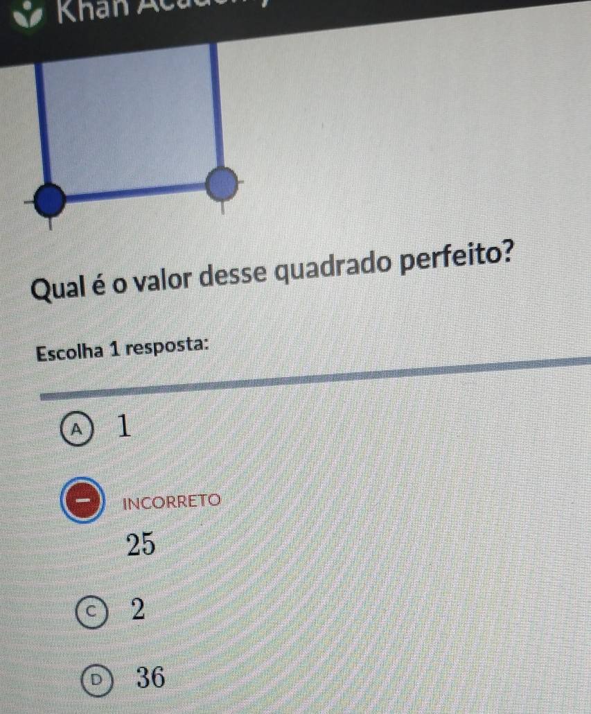 Khan Acầu
Qual éo valor desse quadrado perfeito?
Escolha 1 resposta:
1
INCORRETO
25
C 2
36