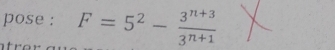 pose : F=5^2- (3^(n+3))/3^(n+1) 