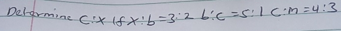 Determine C:XIfx:b=3:2b:C=5:1C:M=4:3