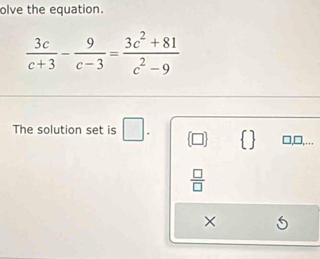 olve the equation.
The solution set is □ .  □    □,□,...
 □ /□  
×