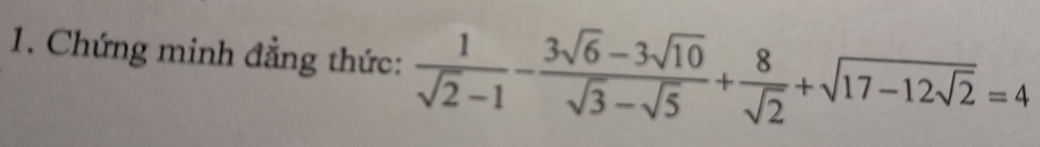 Chứng minh đẳng thức:  1/sqrt(2)-1 - (3sqrt(6)-3sqrt(10))/sqrt(3)-sqrt(5) + 8/sqrt(2) +sqrt(17-12sqrt 2)=4