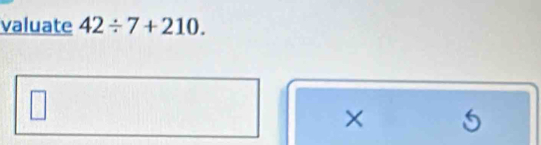 valuate 42/ 7+210. 
× 
5