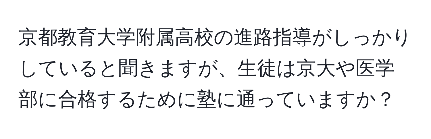 京都教育大学附属高校の進路指導がしっかりしていると聞きますが、生徒は京大や医学部に合格するために塾に通っていますか？