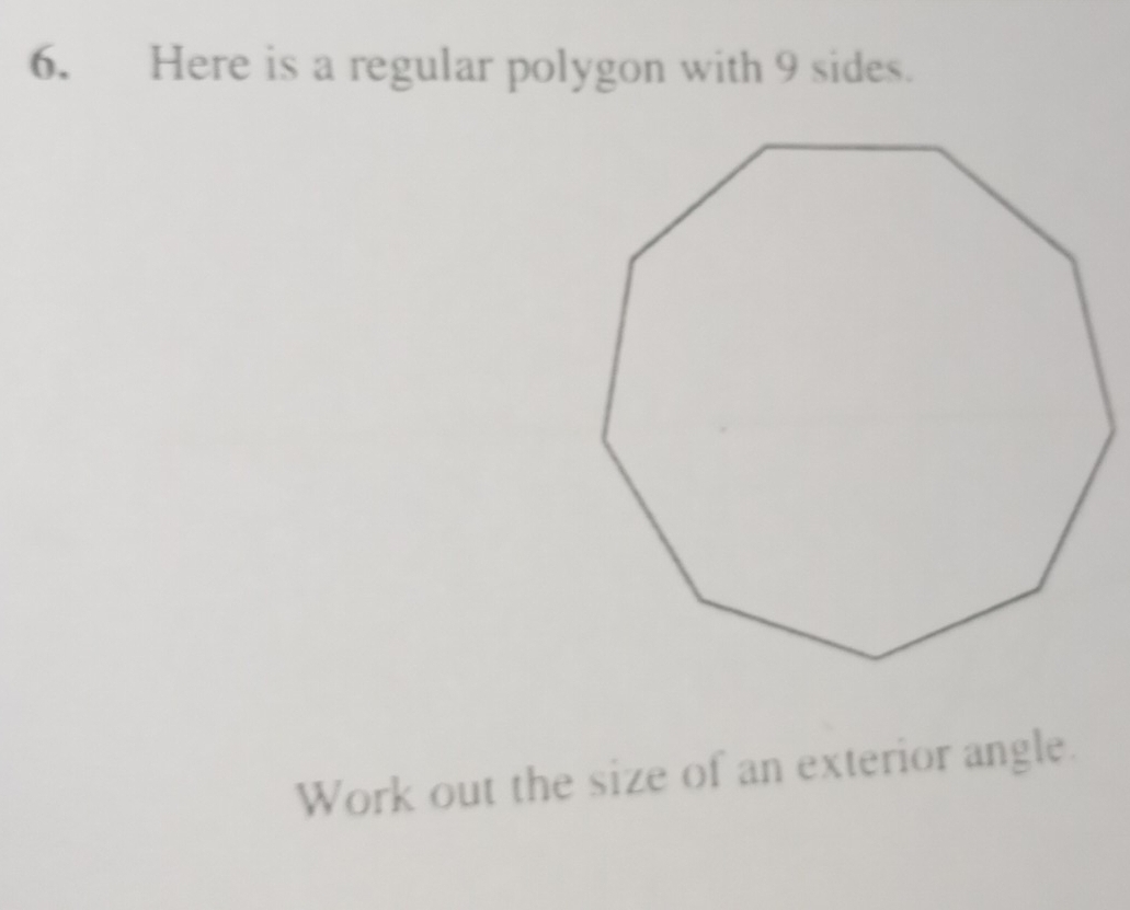 Here is a regular polygon with 9 sides. 
Work out the size of an exterior angle.