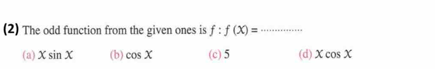 (2) The odd function from the given ones is f:f(x)= _
(a) xsin x (b) cos X (c) 5 (d) xcos x