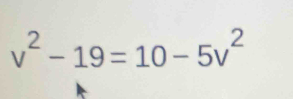 v^2-19=10-5v^2