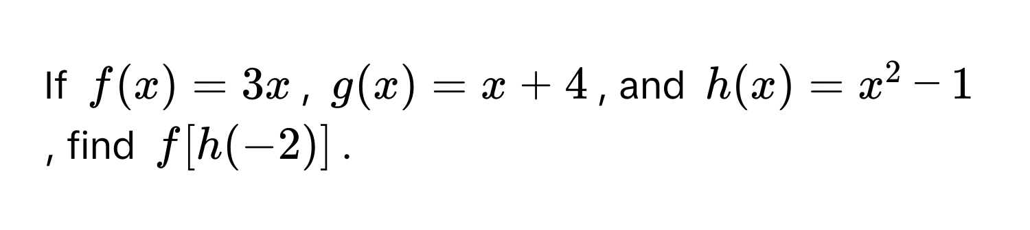 If $f(x) = 3x$, $g(x) = x + 4$, and $h(x) = x^2 - 1$, find $f[h(-2)]$.