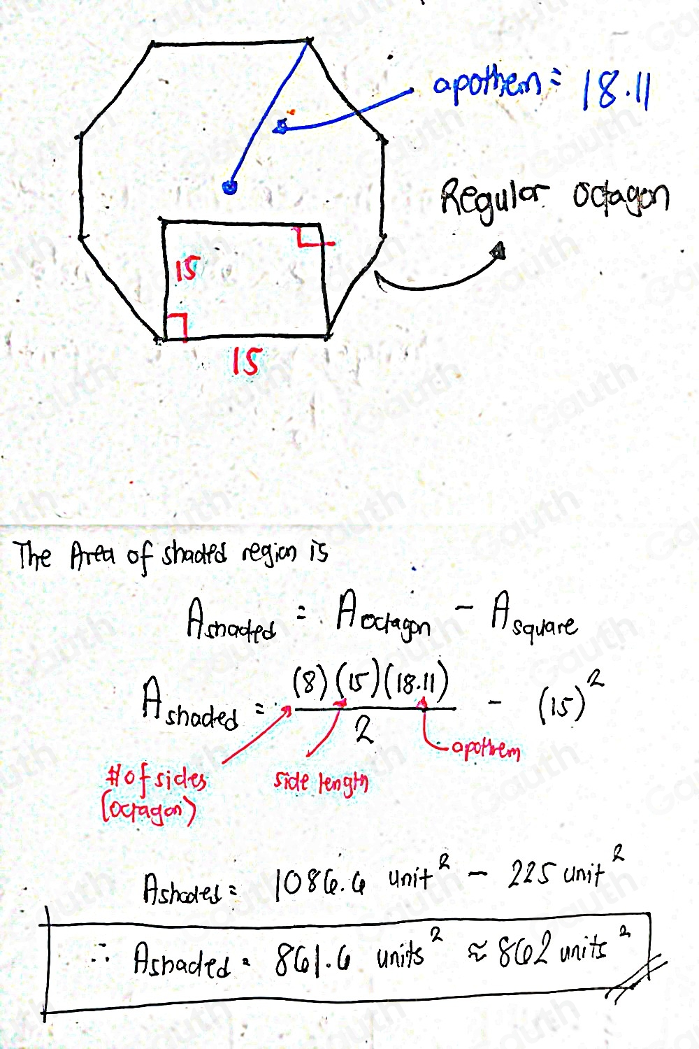 Regular ocagon 
The Area of shaded region is
A_snacted=A_triagen-A_square
A_shaded= ((8)(15.11))/2 -(15)^2
lofsides side lengly 
(ocragon) 
Ashodes =1086.6unit^2-225unit^2
: Ashaded. 861.6units^2approx 862units^2