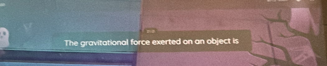 The gravitational force exerted on an object is