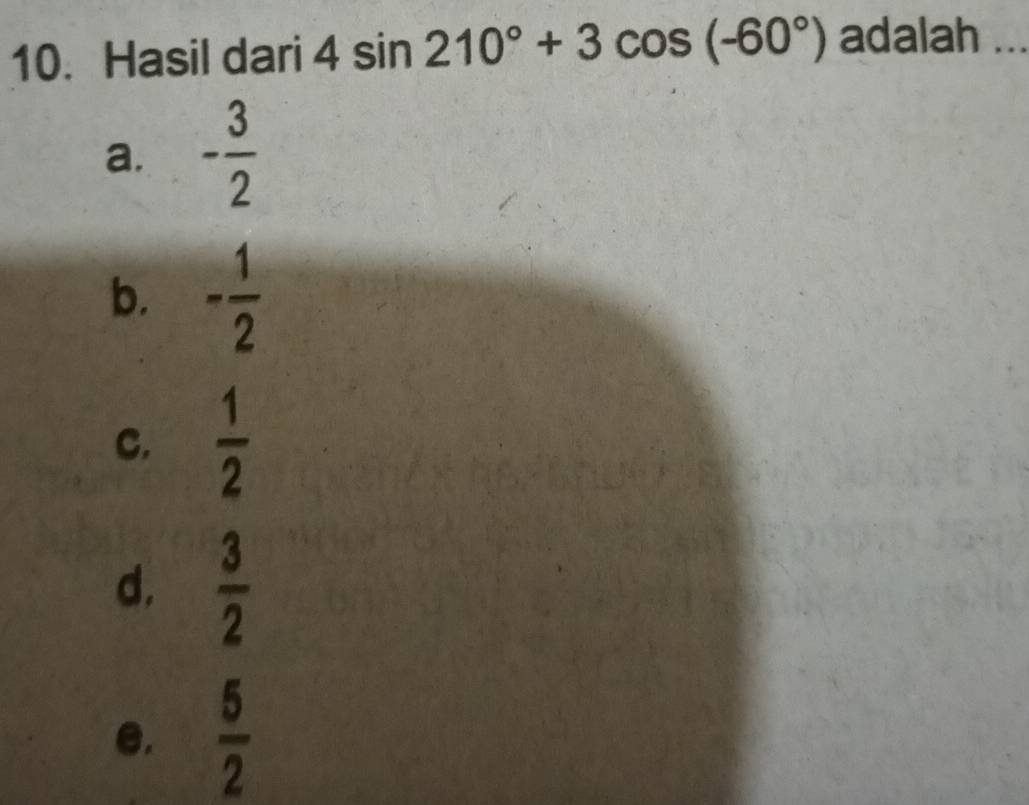 Hasil dari 4sin 210°+3cos (-60°) adalah ...
a. - 3/2 
b. - 1/2 
C.  1/2 
d.  3/2 
e.  5/2 