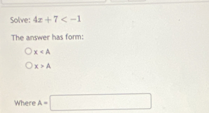 Solve: 4x+7
The answer has form:
x
x>A
Where A=□