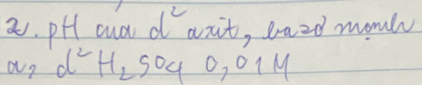 pH cua 1^c anit, eaed monl
x_2d^2H_2SO_4O_7M