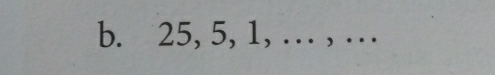 25, 5, 1, … , …