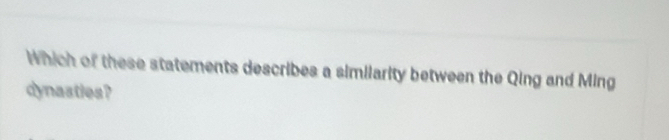 Which of these statements describes a similarity between the Qing and Ming 
dynasties?