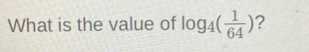 What is the value of log _4( 1/64 ) 2