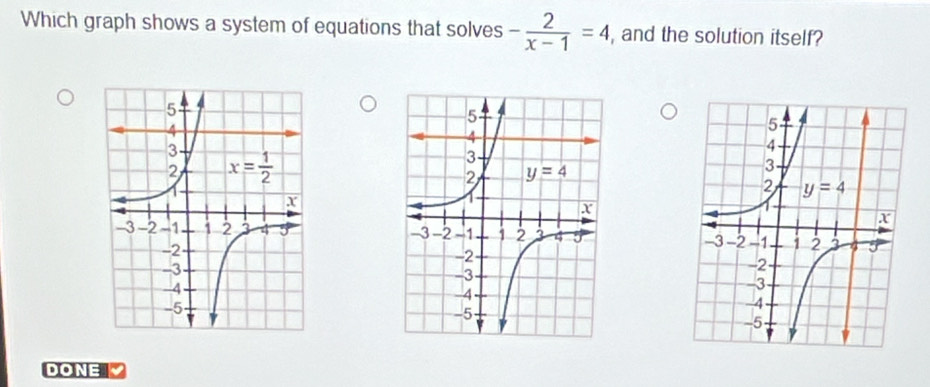 Which graph shows a system of equations that solves - 2/x-1 =4 , and the solution itself?
  
DONE