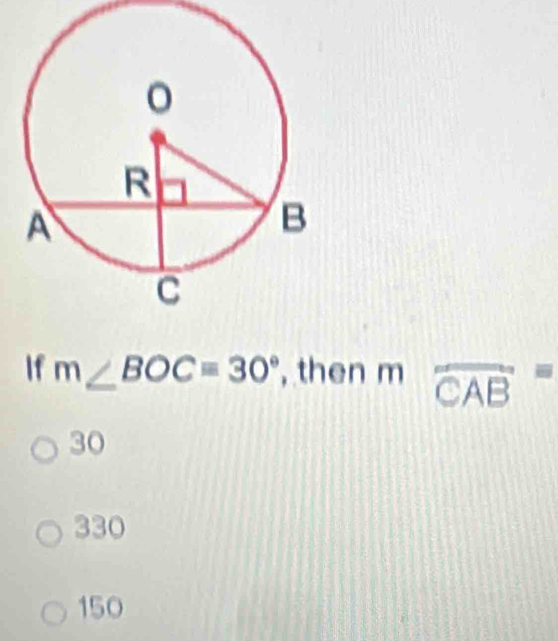 If m∠ BOC=30° , then m overline CAB=
30
330
150