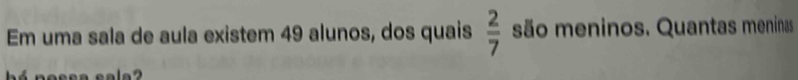 Em uma sala de aula existem 49 alunos, dos quais  2/7  são meninos. Quantas meninas