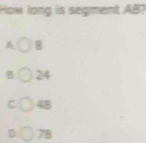 How long is segment AB?
A
B 24
ζ 48
78