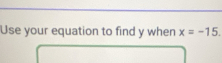 Use your equation to find y when x=-15.