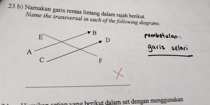 Namakan garis rentas lintang dalam rajah berikut. 
Name the transversal in each of the following diagrams. 
_ 
_ 
tian v an g b erik ut dalam set dengan menggunakan