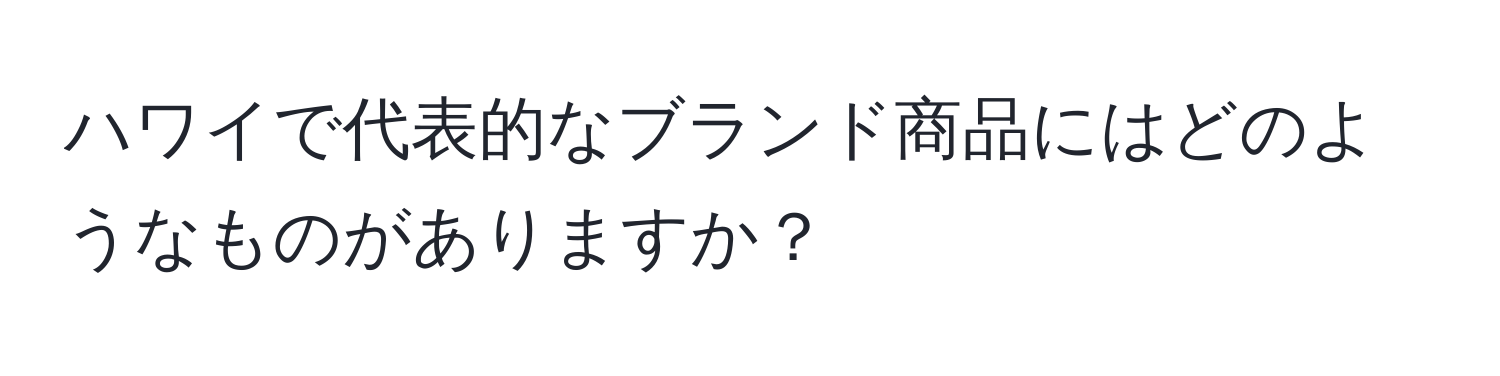 ハワイで代表的なブランド商品にはどのようなものがありますか？