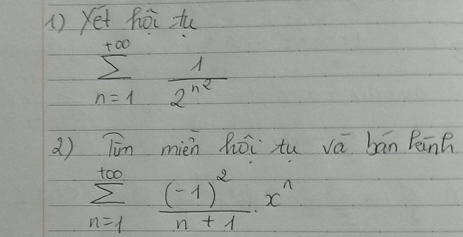 yet hoi tu
sumlimits _(n=1)^(+∈fty)frac 12^(n^2)
() Tīn mién hōi tu vá bān Pinh
sumlimits _(n=1)^(+(0)frac (-1)^2n+1x^n