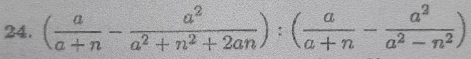 ( a/a+n - a^2/a^2+n^2+2an ):( a/a+n - a^2/a^2-n^2 )