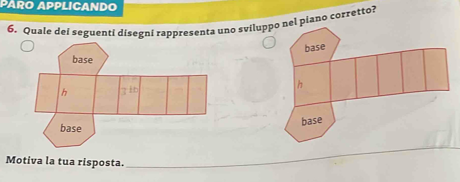 PARO APPLICANDO 
6. Quale dei seguenti disegni rappresenta uno sviluel piano corretto? 
Motiva la tua risposta. 
_