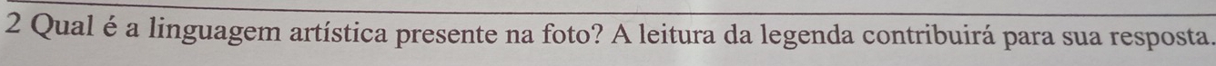 Qual é a linguagem artística presente na foto? A leitura da legenda contribuirá para sua resposta.