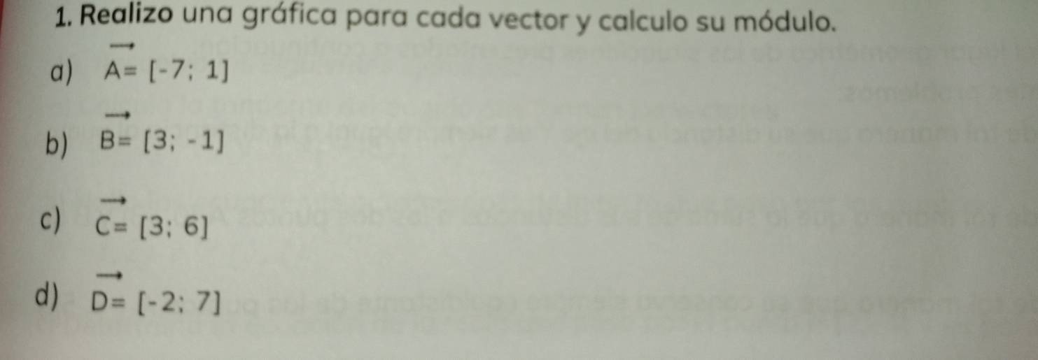 1, Realizo una gráfica para cada vector y calculo su módulo. 
a) vector A=[-7;1]
b) vector B=[3;-1]
c) vector C=[3;6]
d) vector D=[-2;7]