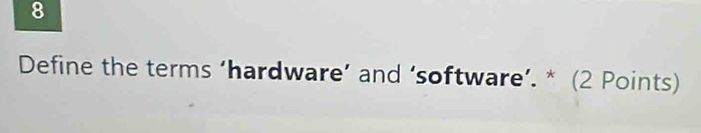 Define the terms ‘hardware’ and ‘software’. * (2 Points)