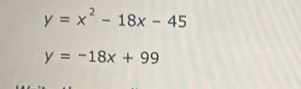 y=x^2-18x-45
y=-18x+99