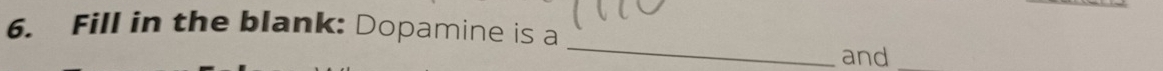 Fill in the blank: Dopamine is a 
_ 
and