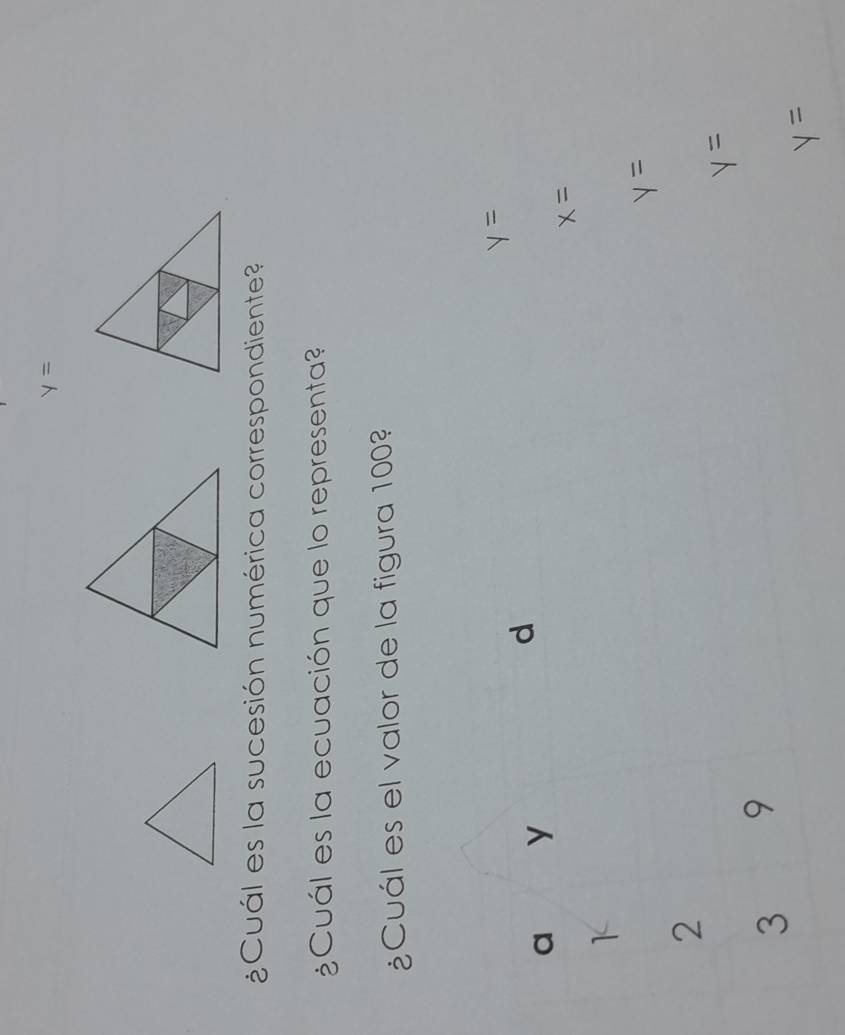 y=
¿Cuál es la sucesión numérica correspondiente? 
¿Cuál es la ecuación que lo representa? 
¿Cuál es el valor de la figura 100?
y=
a y
d
x=
1
y=
2
y=
3 9
y=