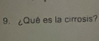 9.¿Qué es la cirrosis?