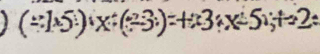 (/ 1* 5)* x:(/ 3/ )=+x3* x-5x;+2