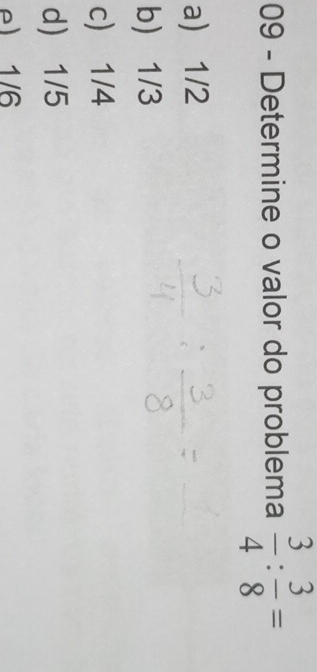 Determine o valor do problema  3/4 : 3/8 =
a) 1/2
b 1/3
c) 1/4
d 1/5
e) 1/6