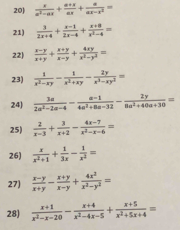  x/a^2-ax + (a+x)/ax + a/ax-x^2 =
21)  3/2x+4 + (x-1)/2x-4 + (x+8)/x^2-4 =
22)  (x-y)/x+y + (x+y)/x-y + 4xy/x^2-y^2 =
23)  1/x^2-xy - 1/x^2+xy - 2y/x^3-xy^2 =
24)  3a/2a^2-2a-4 - (a-1)/4a^2+8a-32 - 2y/8a^2+40a+30 =
25)  2/x-3 + 3/x+2 - (4x-7)/x^2-x-6 =
26)  x/x^2+1 + 1/3x - 1/x^2 =
27)  (x-y)/x+y - (x+y)/x-y + 4x^2/x^2-y^2 =
28)  (x+1)/x^2-x-20 - (x+4)/x^2-4x-5 + (x+5)/x^2+5x+4 =