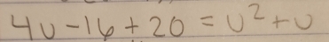 4v-16+20=v^2+v