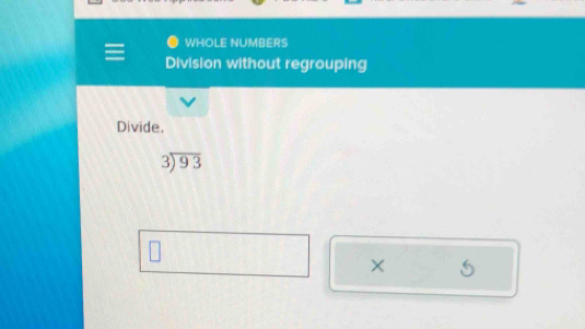 WHOLE NUMBERS 
Division without regrouping 
Divide.
beginarrayr 3encloselongdiv 93endarray