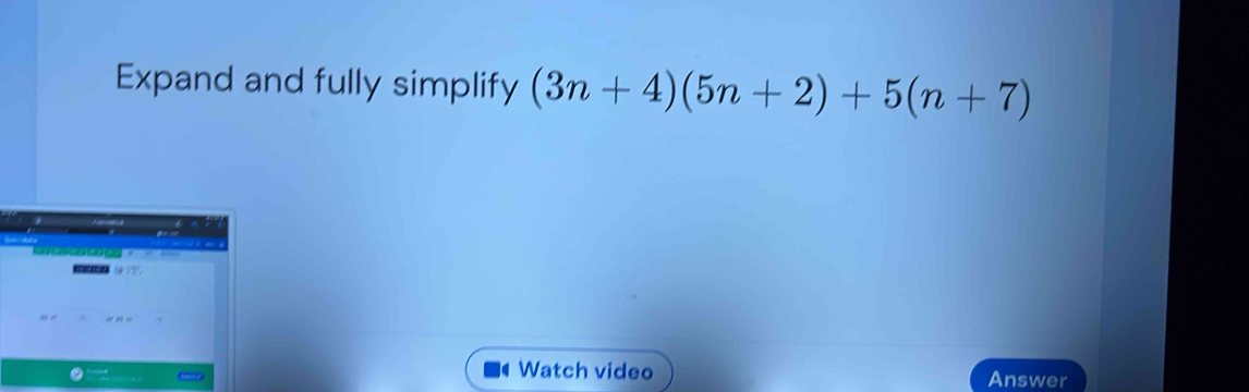 Expand and fully simplify (3n+4)(5n+2)+5(n+7)
Watch video Answer