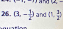 (-1,-7) and (2,-
26. (3,- 1/2 ) and (1, 3/2 )
n