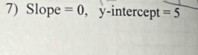 Slope =0 , y-intercept =5