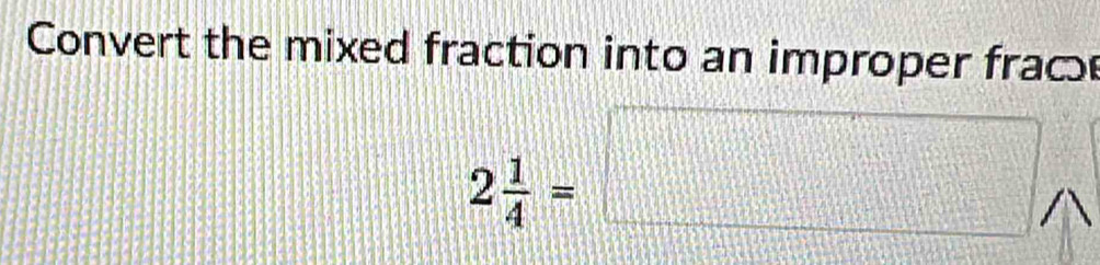 Convert the mixed fraction into an improper frac
2 1/4 =□