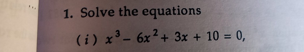 Solve the equations 
(i) x^3-6x^2+3x+10=0,