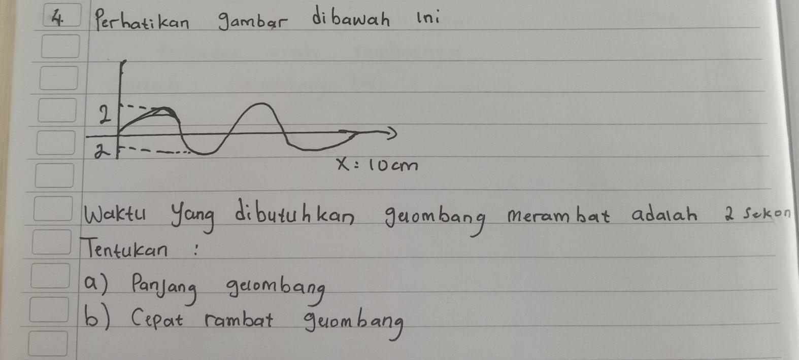 Perbatikan gambar dibawah ini
Wakiu yang dibutuhkan geombang meram bat adalah a sckon
Tentukan:
a) Panjang gelombang
b) Cepat rambat gecombang